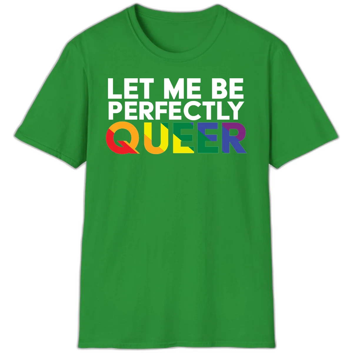 White text reading 'LET ME BE PERFECTLY QUEER' with the word QUEER in rainbow pride colors on gray background in Irish Green