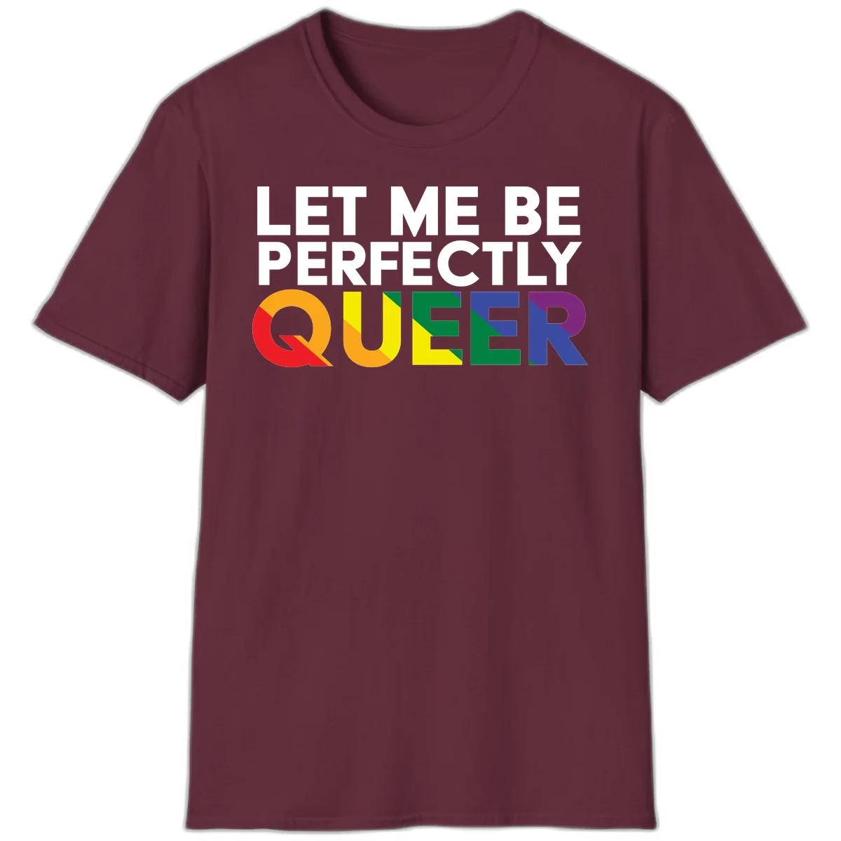 White text reading 'LET ME BE PERFECTLY QUEER' with the word QUEER in rainbow pride colors on gray background in Maroon