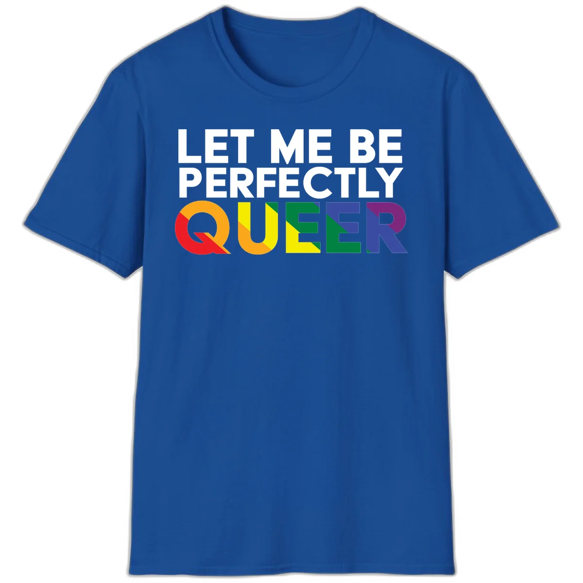 White text reading 'LET ME BE PERFECTLY QUEER' with the word QUEER in rainbow pride colors on gray background in Royal