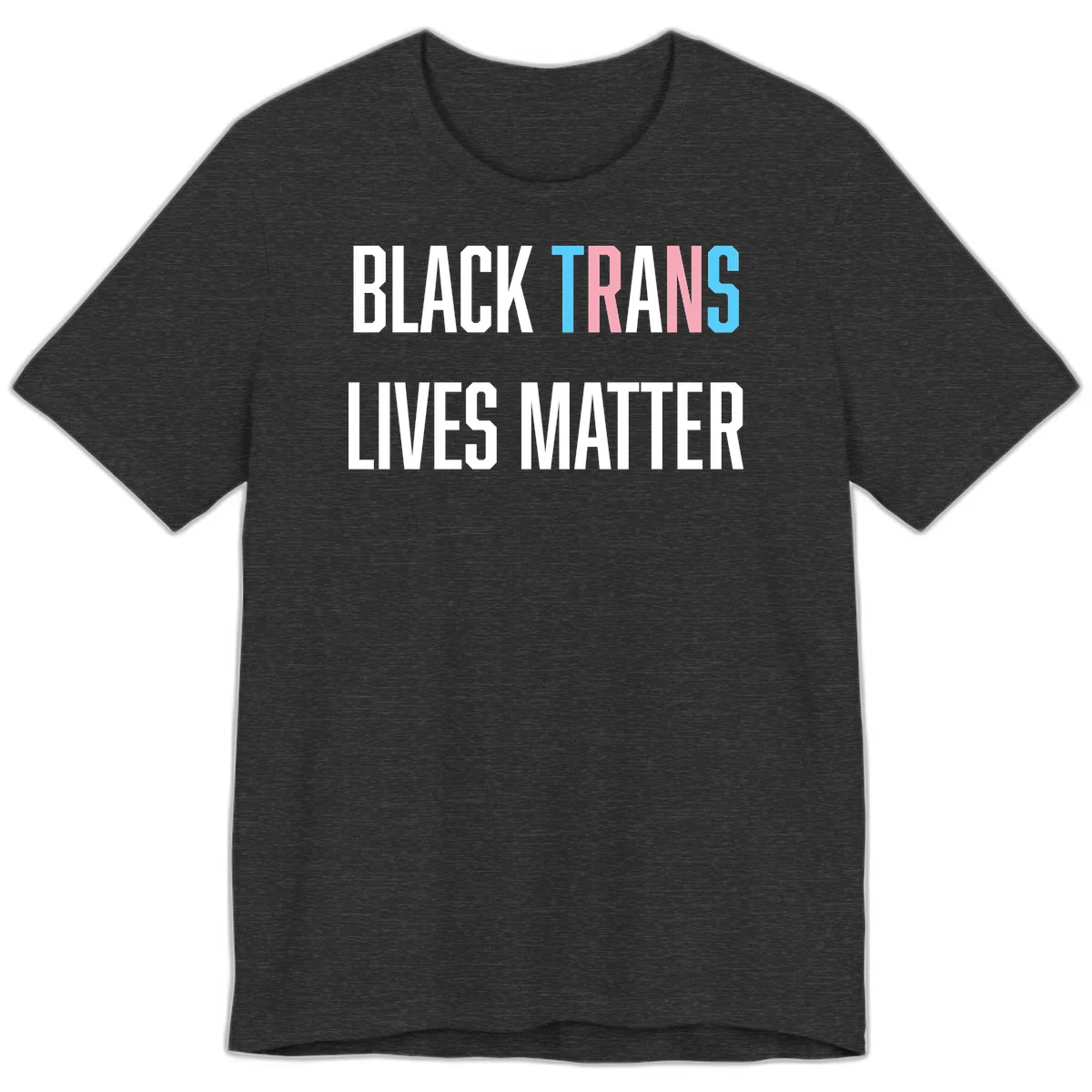 Bold typography design reading 'BLACK TRANS LIVES MATTER' with 'TRANS' in pink and cyan pride colors on gray background in Dark Grey Heather