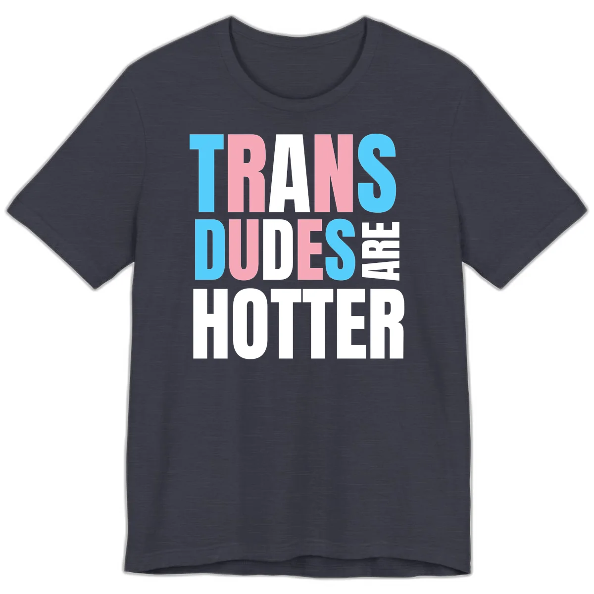 Bold typography design reading 'TRANS DUDES ARE HOTTER' in cyan, pink, and white letters on gray background in Heather Midnight Navy