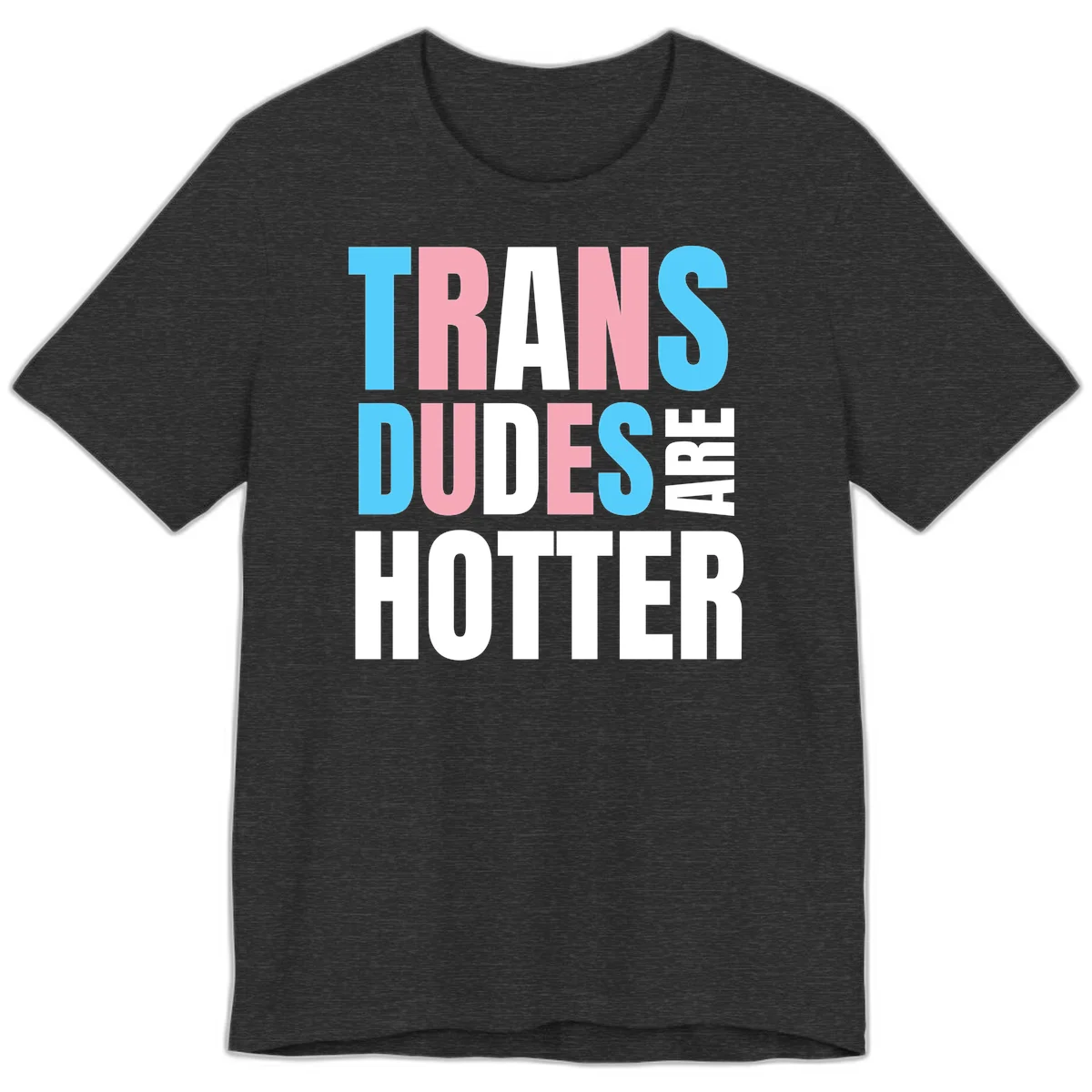 Bold typography design reading 'TRANS DUDES ARE HOTTER' in cyan, pink, and white letters on gray background in Dark Grey Heather