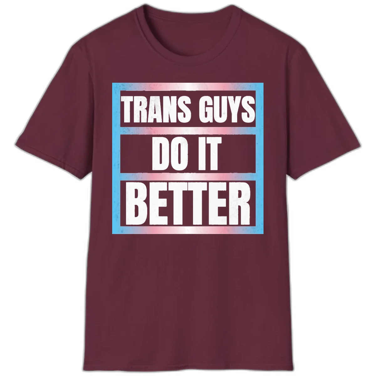 Bold white text reading 'TRANS GUYS DO IT BETTER' on gray bands with transgender flag watercolor background in blue, pink, and white. in Maroon