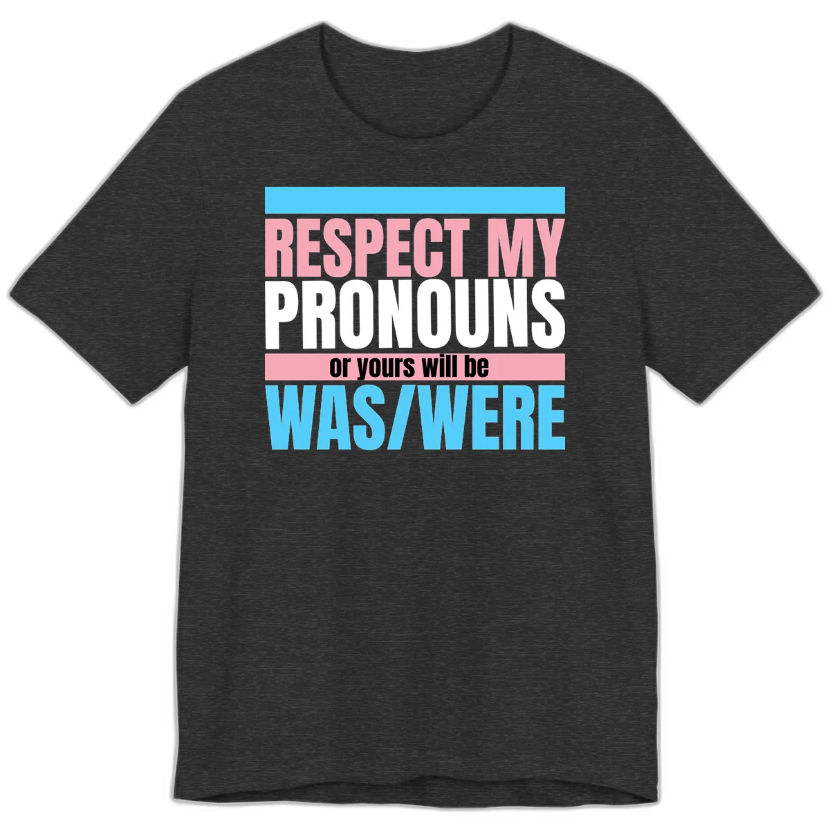 Bold typography design reading 'Respect My Pronouns or yours will be WAS/WERE' in pink, white, and blue letters with gray background in Dark Grey Heather