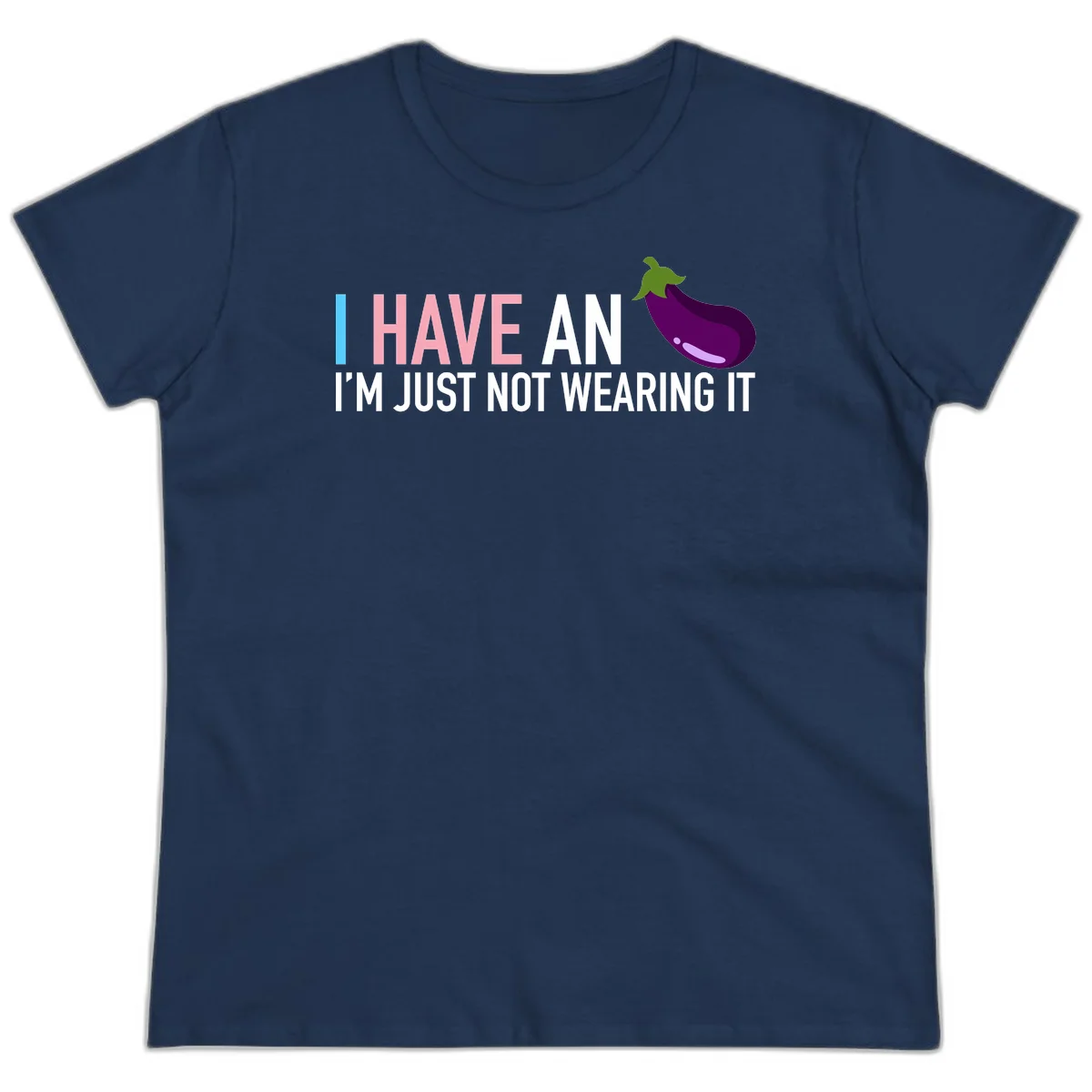Humorous design with 'I Have An Eggplant I'm Just Not Wearing It' text and purple eggplant illustration in Navy