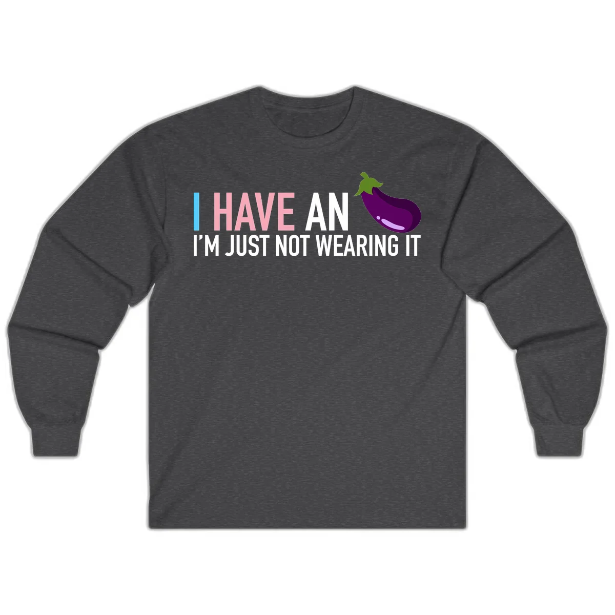 Humorous design with 'I Have An Eggplant I'm Just Not Wearing It' text and purple eggplant illustration in Dark Heather