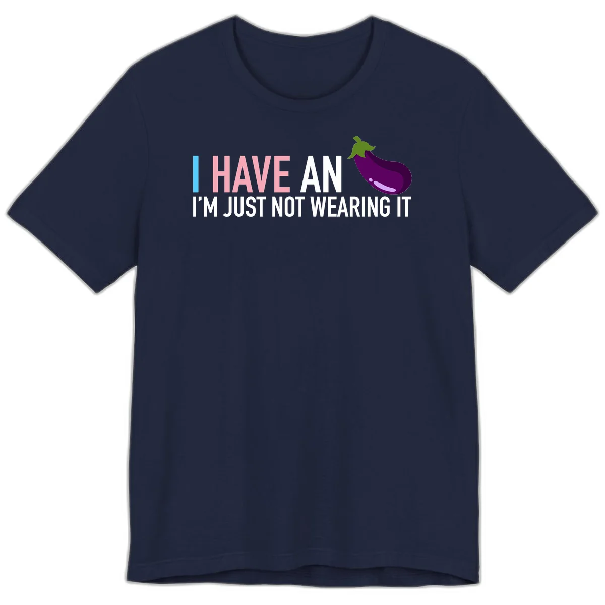 Humorous design with 'I Have An Eggplant I'm Just Not Wearing It' text and purple eggplant illustration in Navy