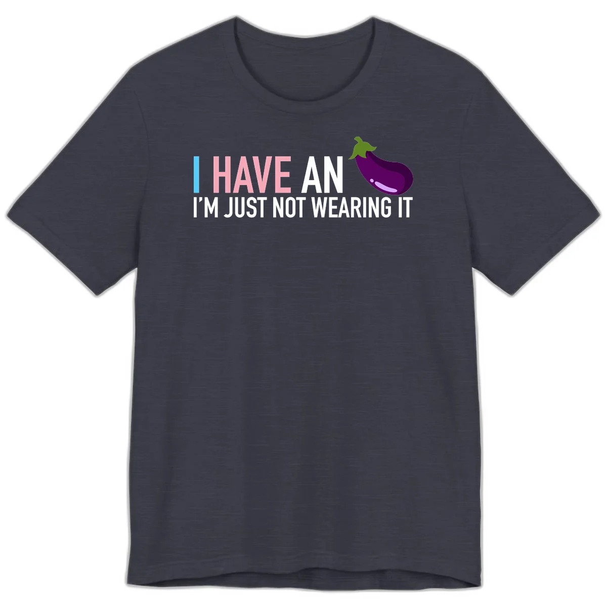 Humorous design with 'I Have An Eggplant I'm Just Not Wearing It' text and purple eggplant illustration in Heather Midnight Navy