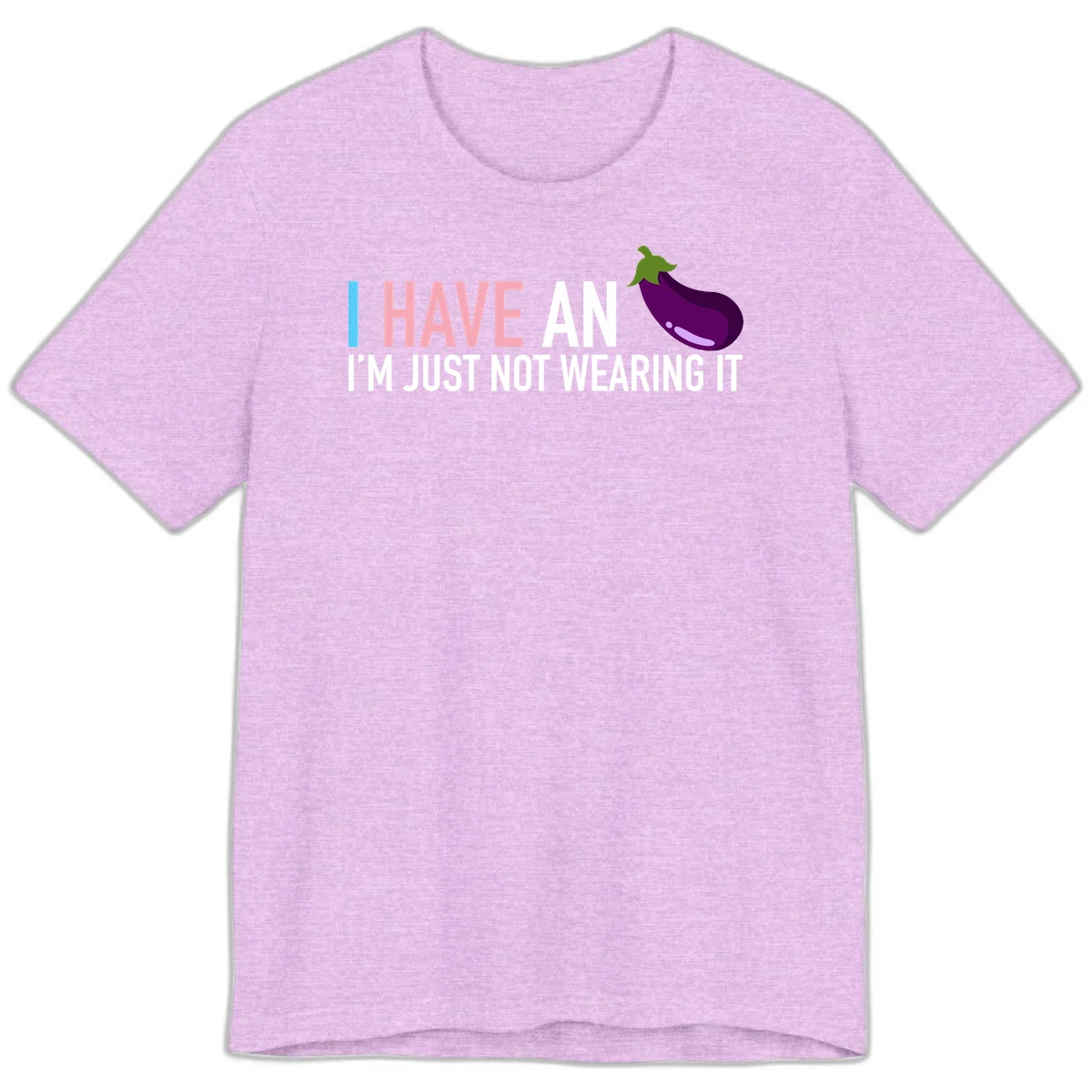 Humorous design with 'I Have An Eggplant I'm Just Not Wearing It' text and purple eggplant illustration in Heather Prism Lilac