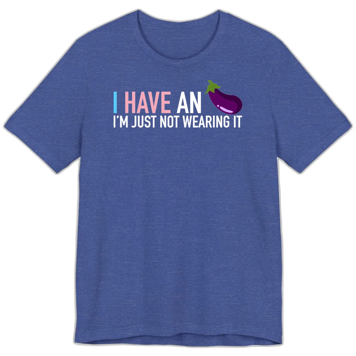 Humorous design with 'I Have An Eggplant I'm Just Not Wearing It' text and purple eggplant illustration in Heather True Royal