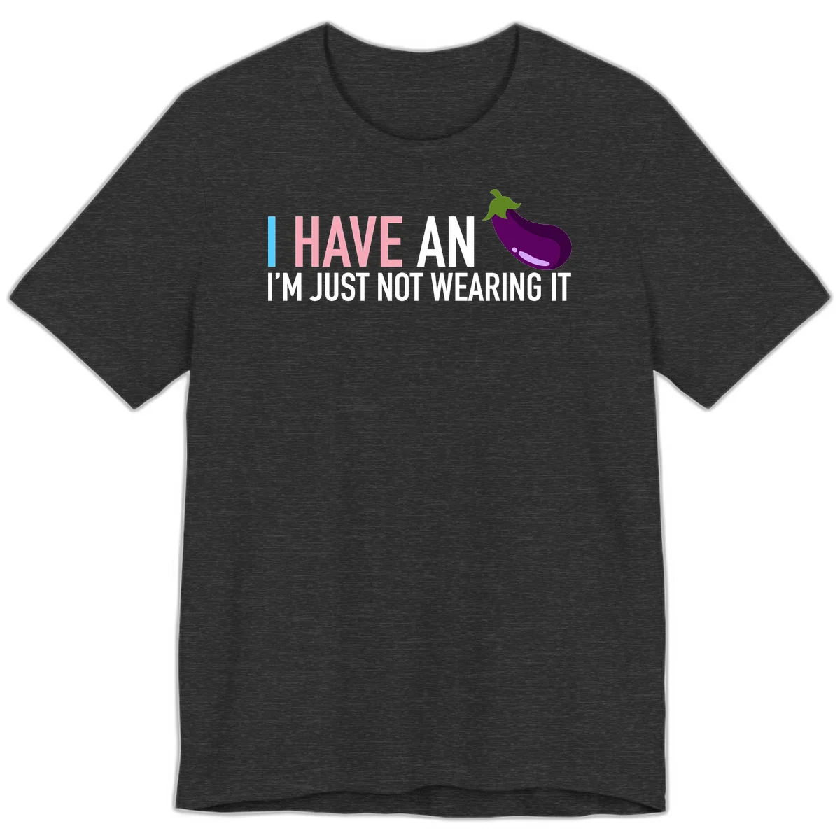 Humorous design with 'I Have An Eggplant I'm Just Not Wearing It' text and purple eggplant illustration in Dark Grey Heather