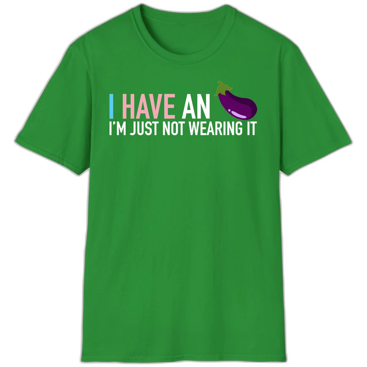 Humorous design with 'I Have An Eggplant I'm Just Not Wearing It' text and purple eggplant illustration in Irish Green