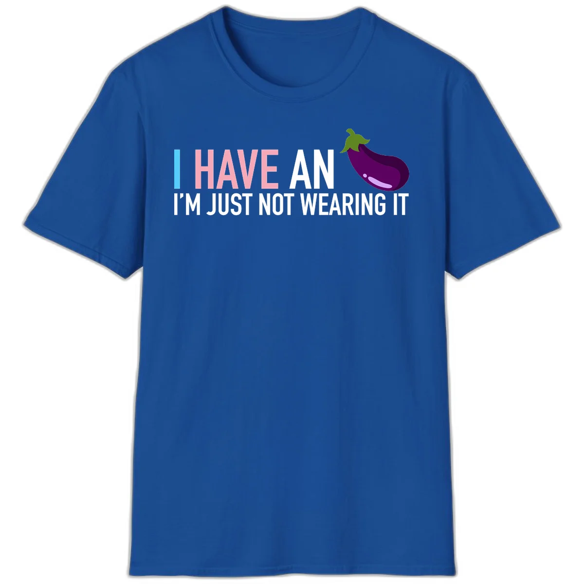 Humorous design with 'I Have An Eggplant I'm Just Not Wearing It' text and purple eggplant illustration in Royal