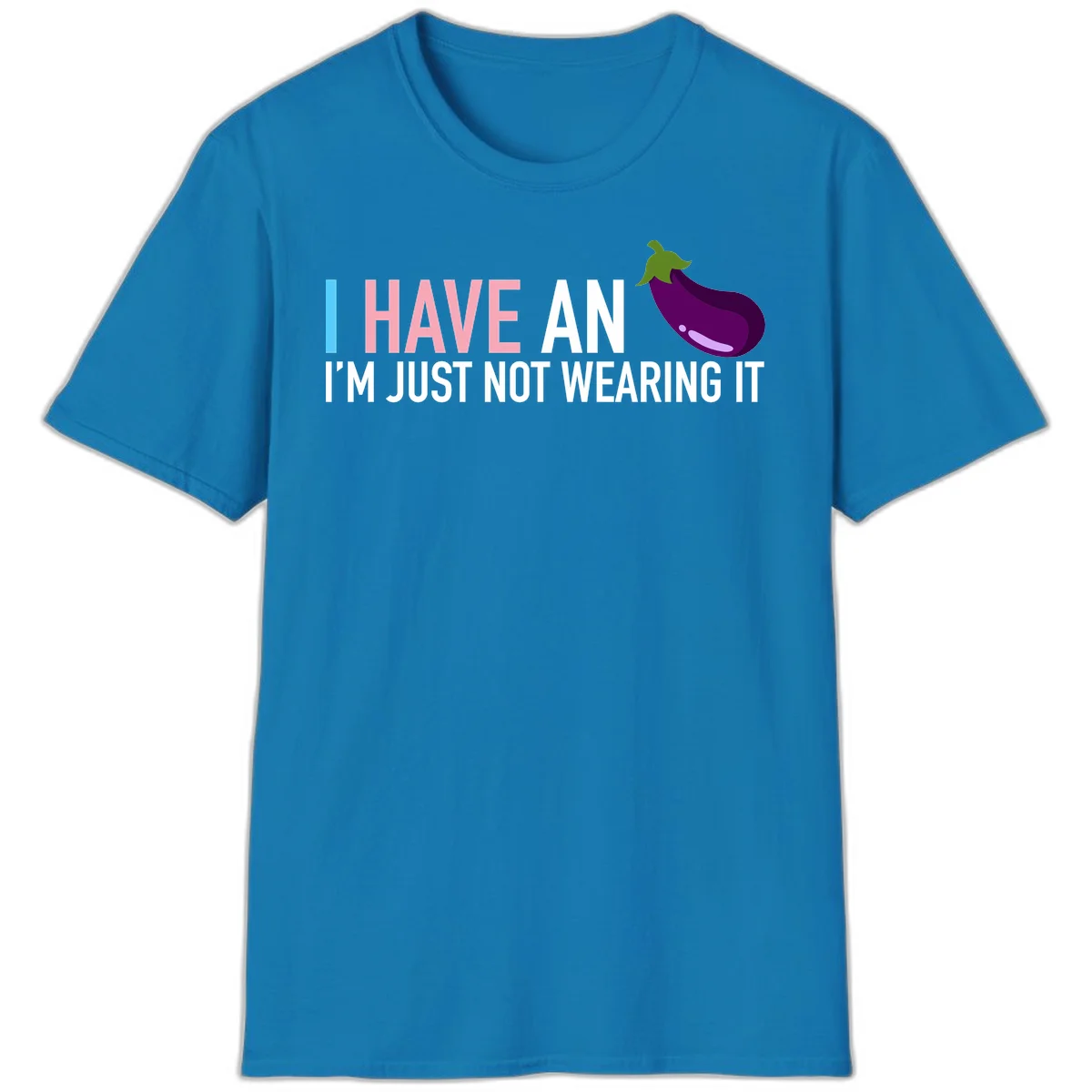Humorous design with 'I Have An Eggplant I'm Just Not Wearing It' text and purple eggplant illustration in Sapphire