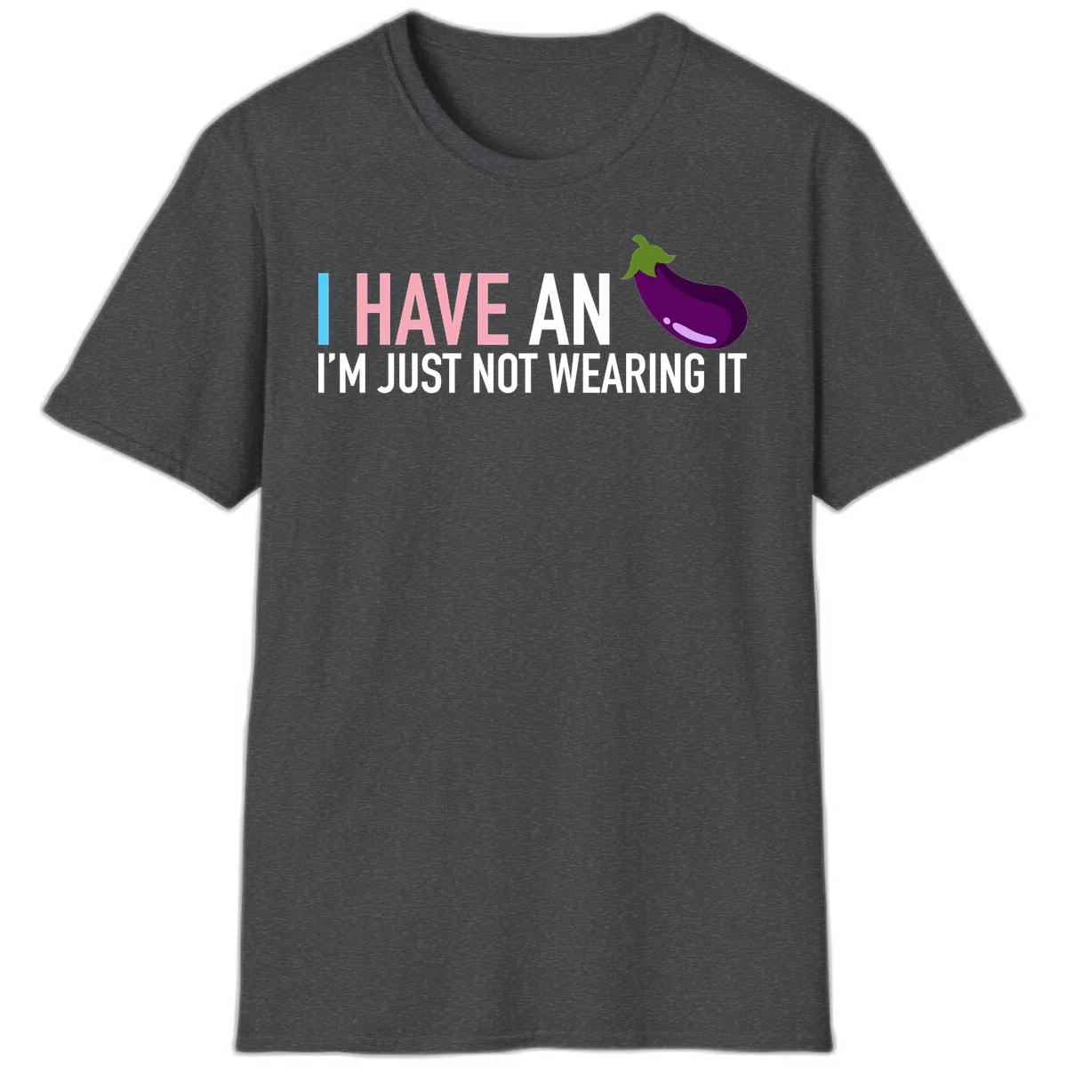 Humorous design with 'I Have An Eggplant I'm Just Not Wearing It' text and purple eggplant illustration in Dark Heather