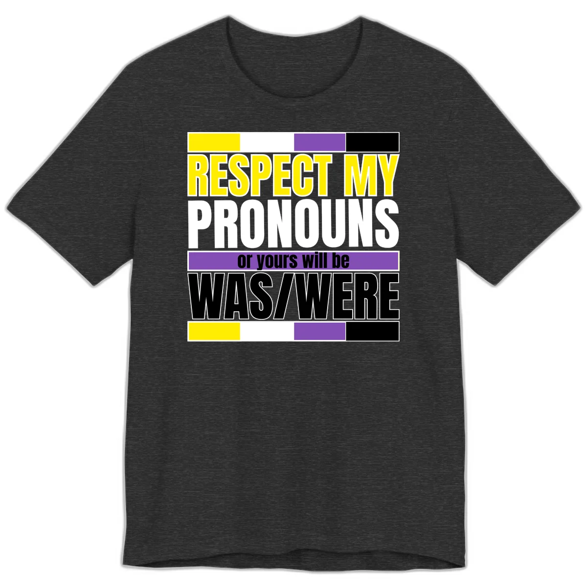 Bold typography design reading 'Respect My Pronouns or yours will be WAS/WERE' in yellow, white, and black text with color blocks in Dark Grey Heather