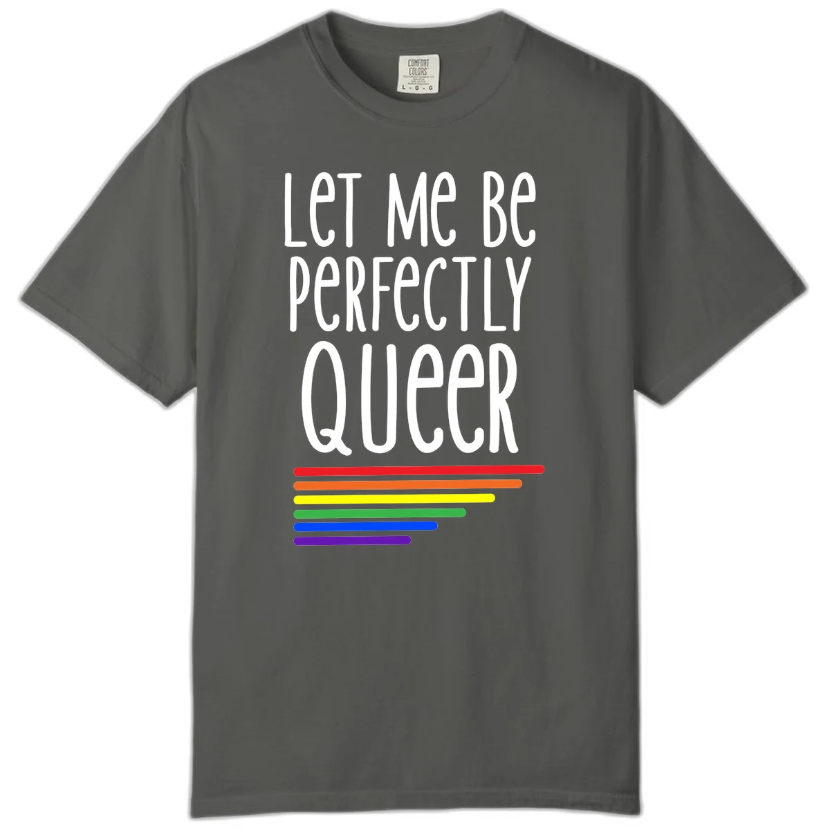 White text reading 'Let Me Be Perfectly Queer' on gray background with six rainbow pride stripes below in Pepper