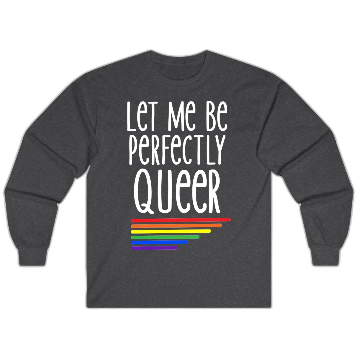 White text reading 'Let Me Be Perfectly Queer' on gray background with six rainbow pride stripes below in Dark Heather