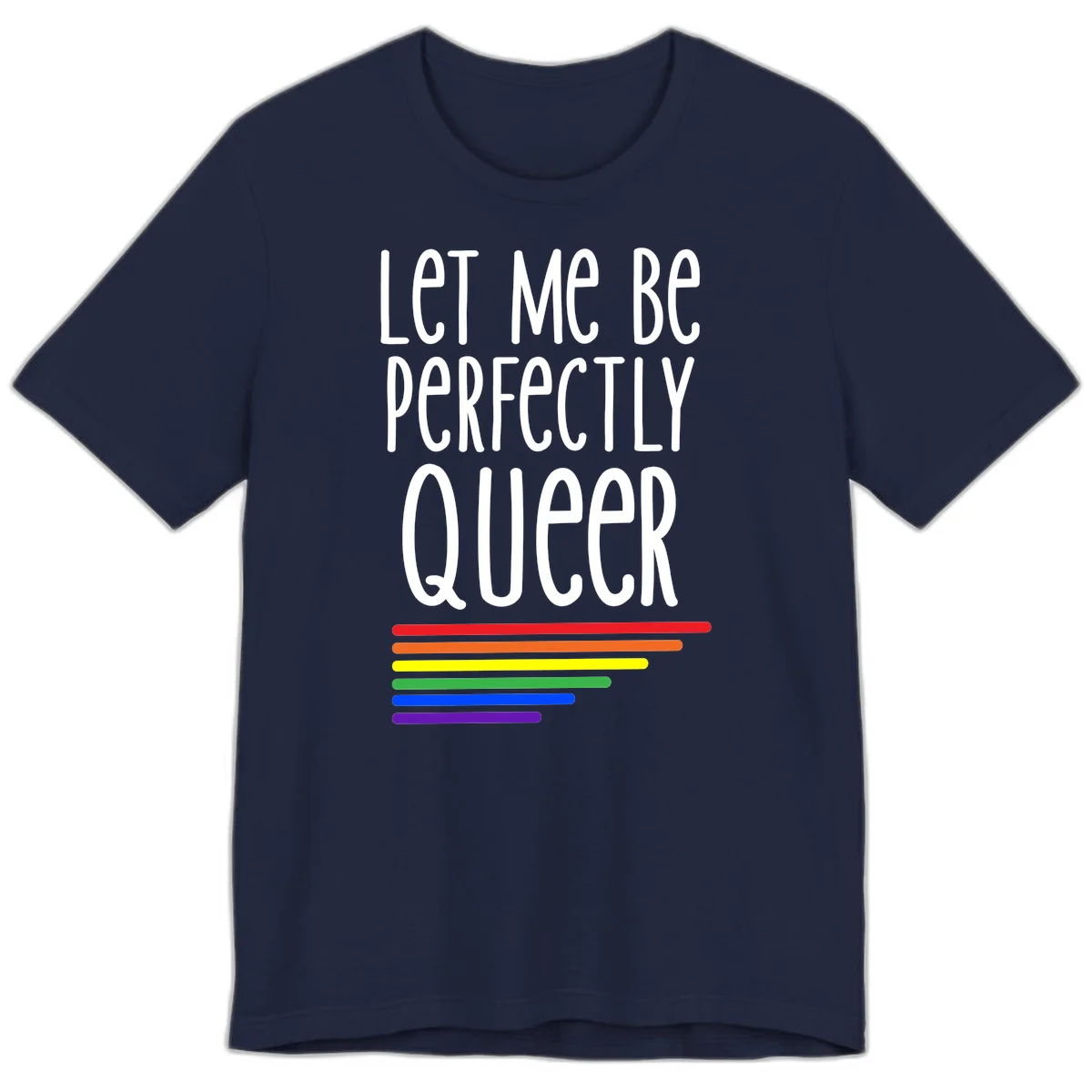White text reading 'Let Me Be Perfectly Queer' on gray background with six rainbow pride stripes below in Navy
