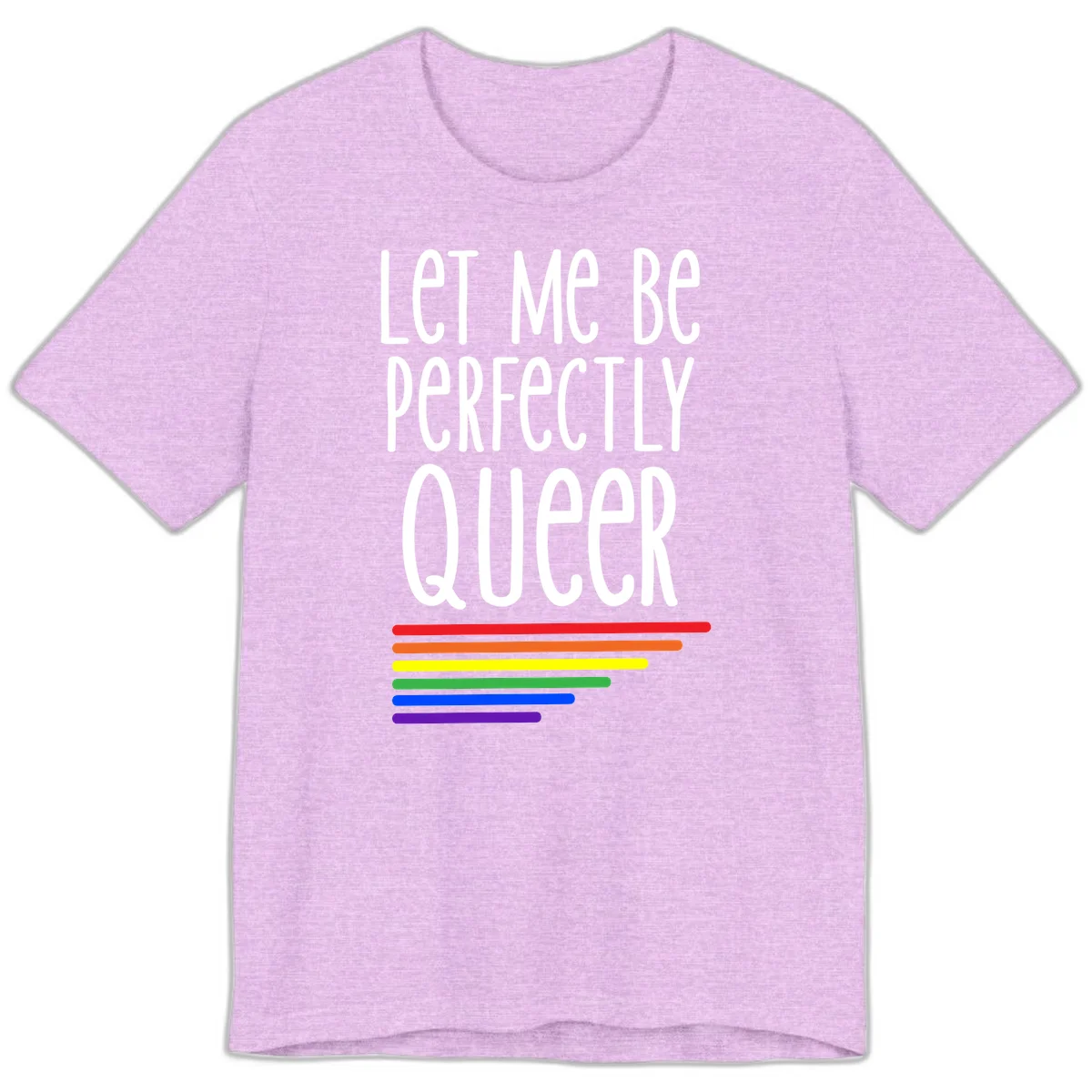 White text reading 'Let Me Be Perfectly Queer' on gray background with six rainbow pride stripes below in Heather Prism Lilac