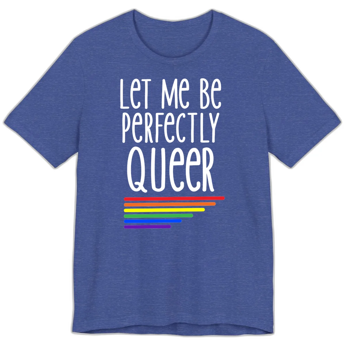 White text reading 'Let Me Be Perfectly Queer' on gray background with six rainbow pride stripes below in Heather True Royal