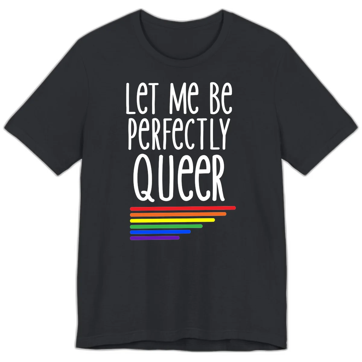 White text reading 'Let Me Be Perfectly Queer' on gray background with six rainbow pride stripes below in Vintage Black