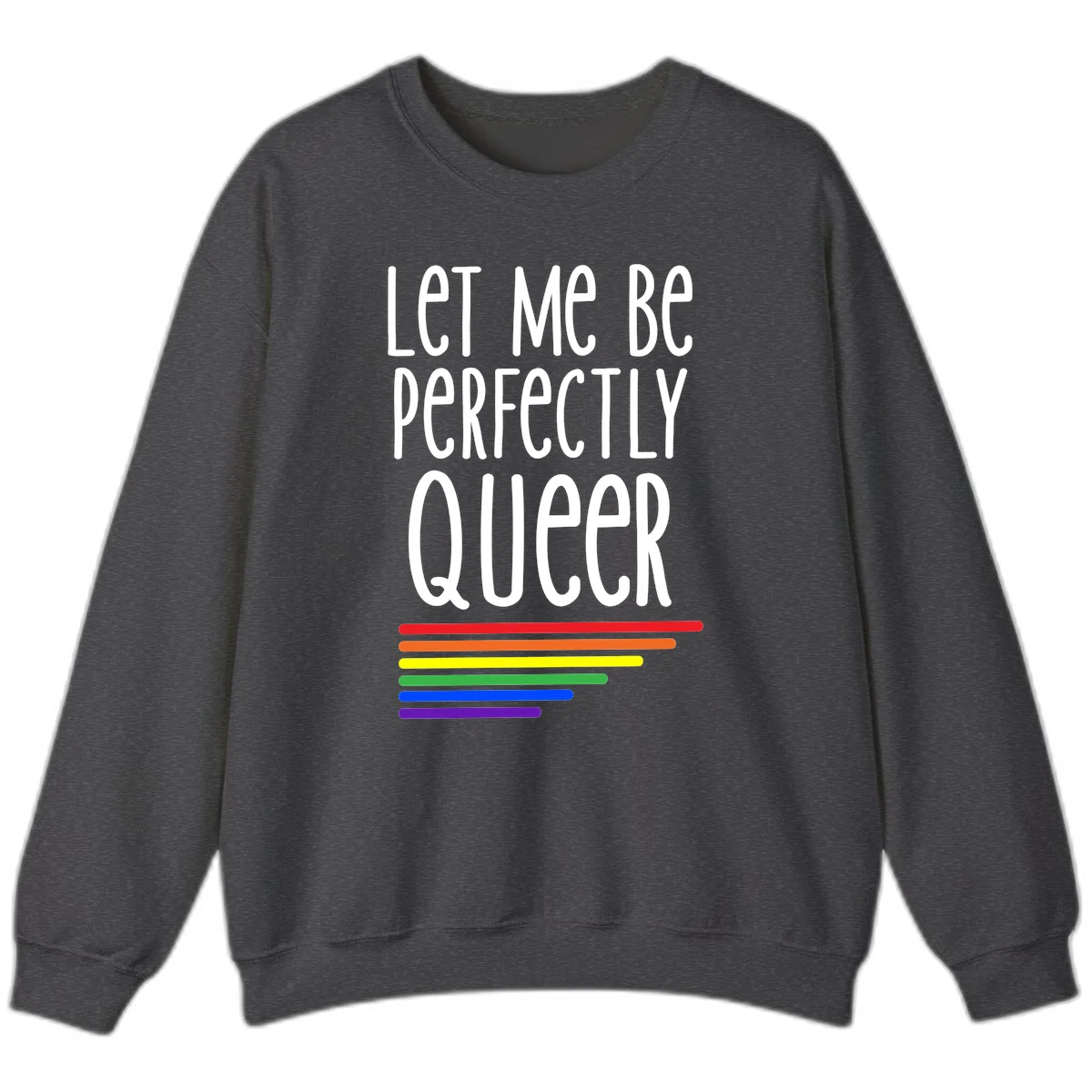 White text reading 'Let Me Be Perfectly Queer' on gray background with six rainbow pride stripes below in Dark Heather