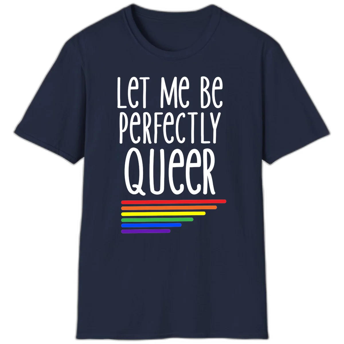 White text reading 'Let Me Be Perfectly Queer' on gray background with six rainbow pride stripes below in Navy