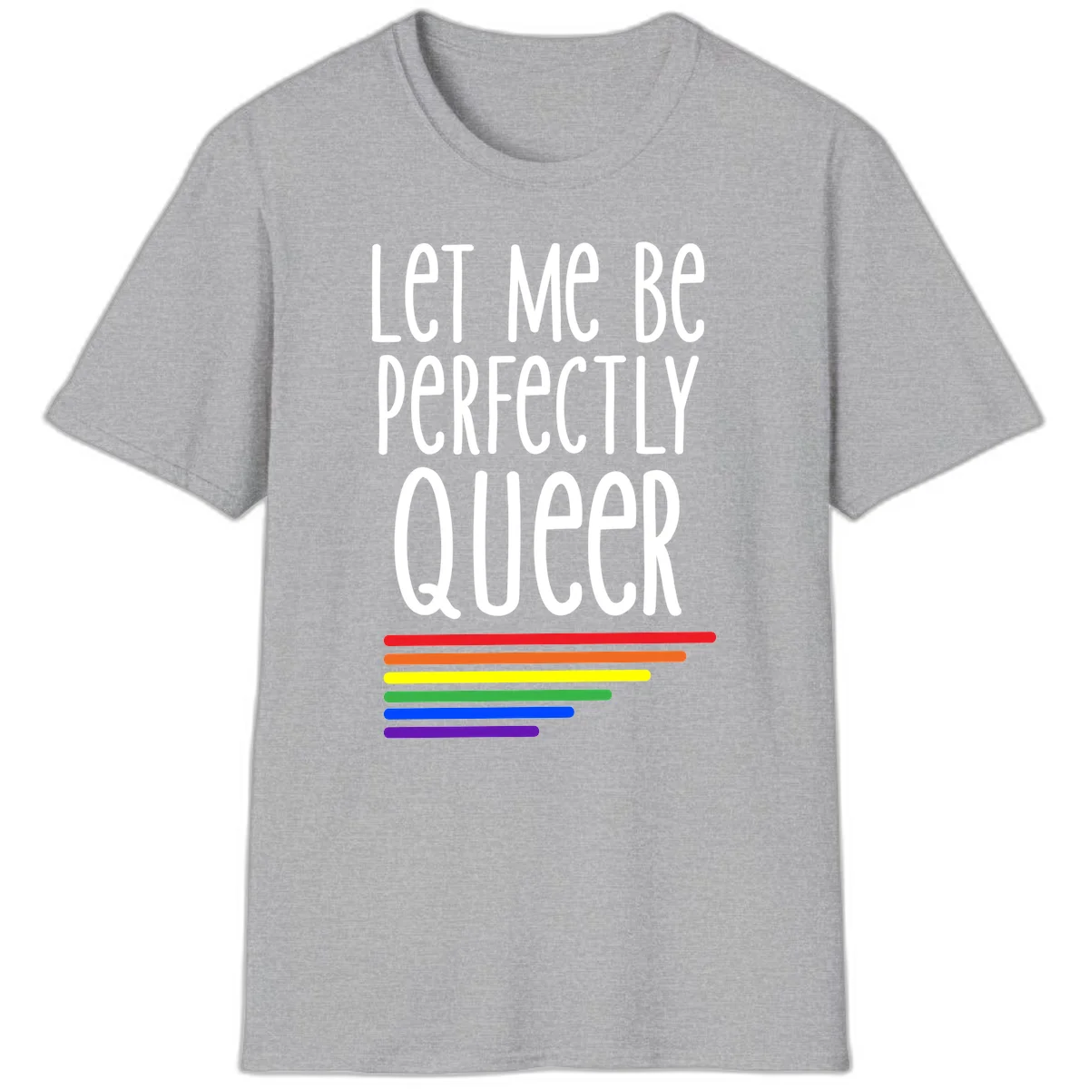 White text reading 'Let Me Be Perfectly Queer' on gray background with six rainbow pride stripes below in Sport Grey