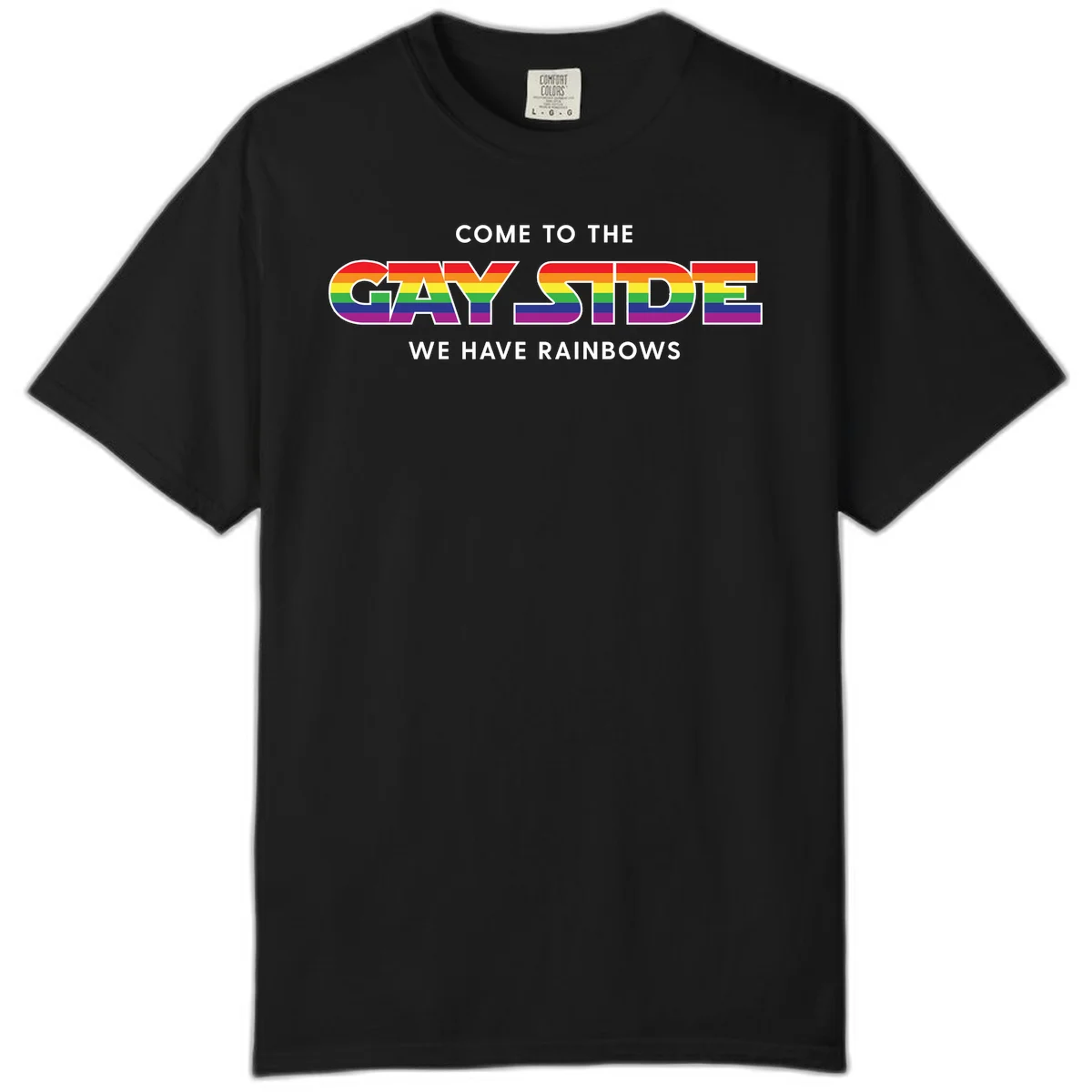 Rainbow pride flag striped text reading "Come To The Gay Side We Have Rainbows" with white outlined lettering on gray background in Black