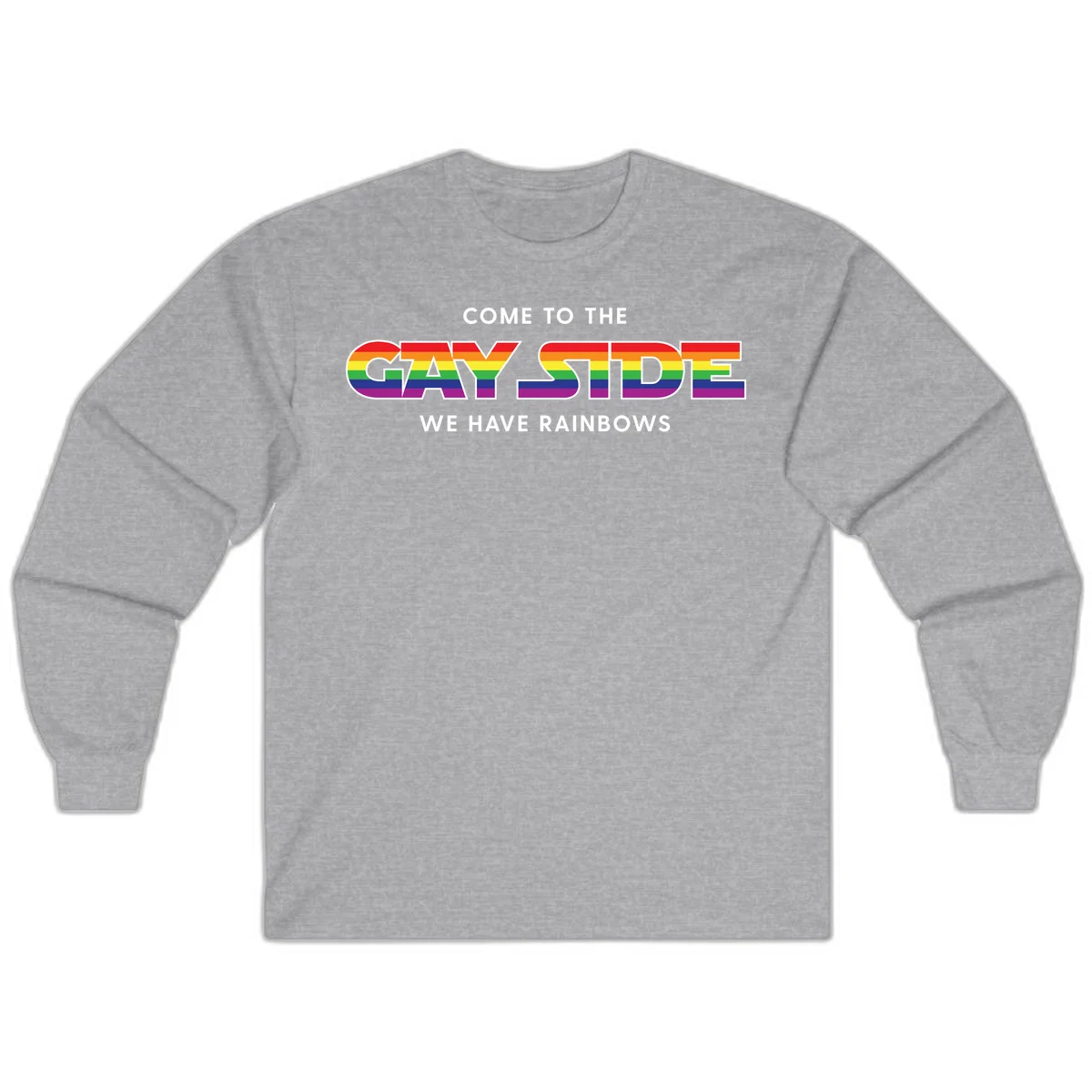 Rainbow pride flag striped text reading "Come To The Gay Side We Have Rainbows" with white outlined lettering on gray background in Sport Grey