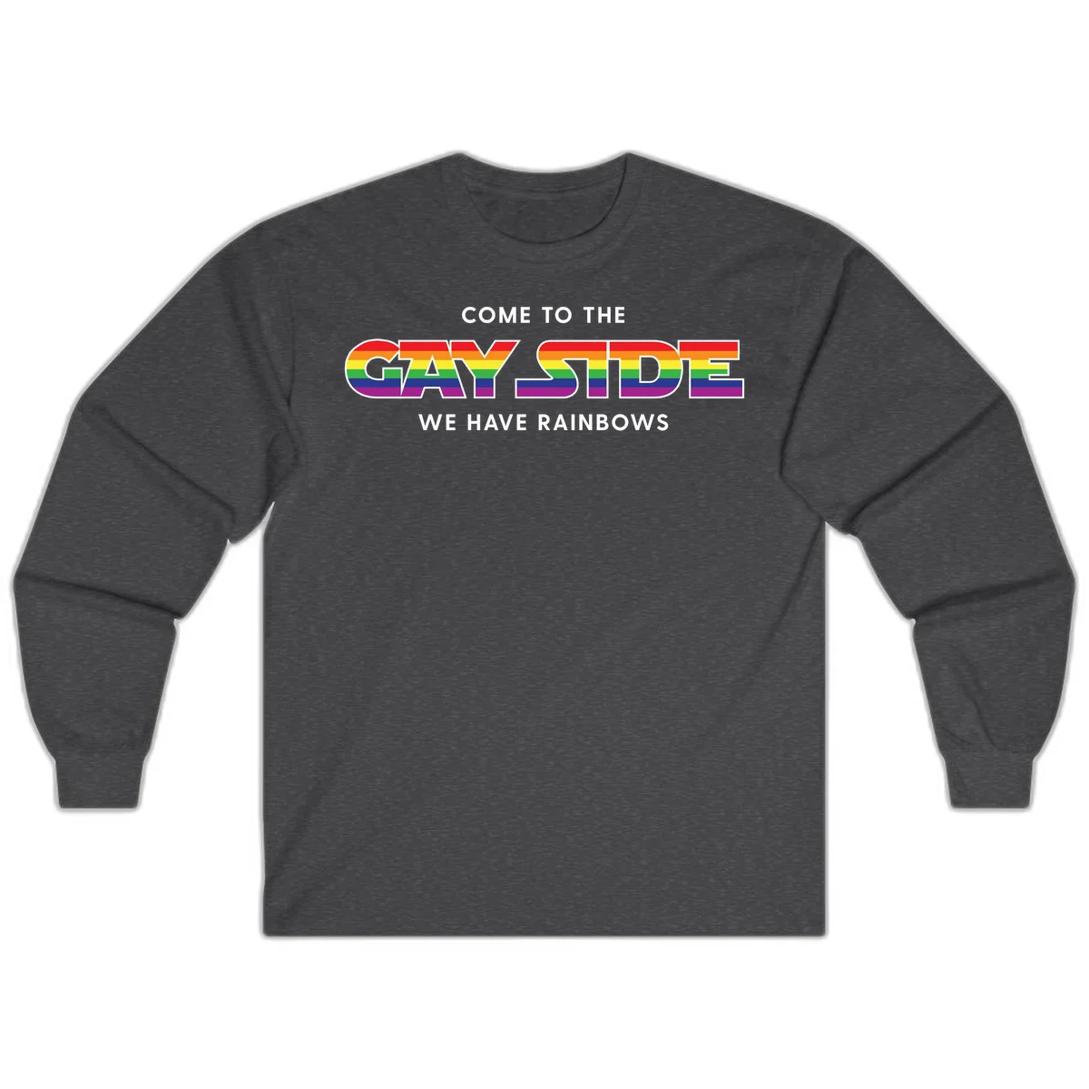 Rainbow pride flag striped text reading "Come To The Gay Side We Have Rainbows" with white outlined lettering on gray background in Dark Heather