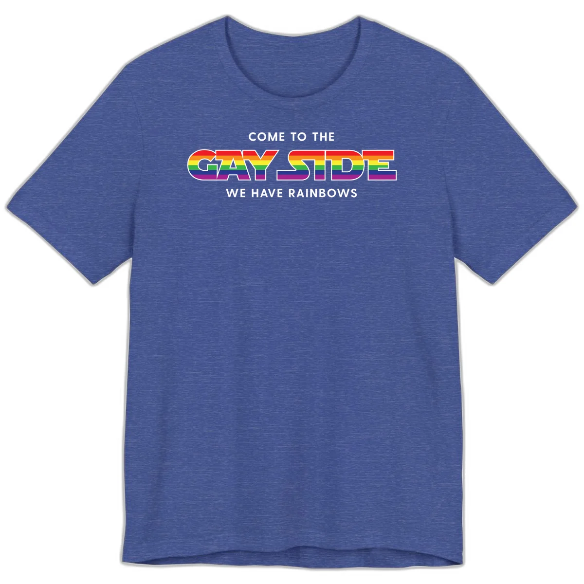 Rainbow pride flag striped text reading "Come To The Gay Side We Have Rainbows" with white outlined lettering on gray background in Heather True Royal
