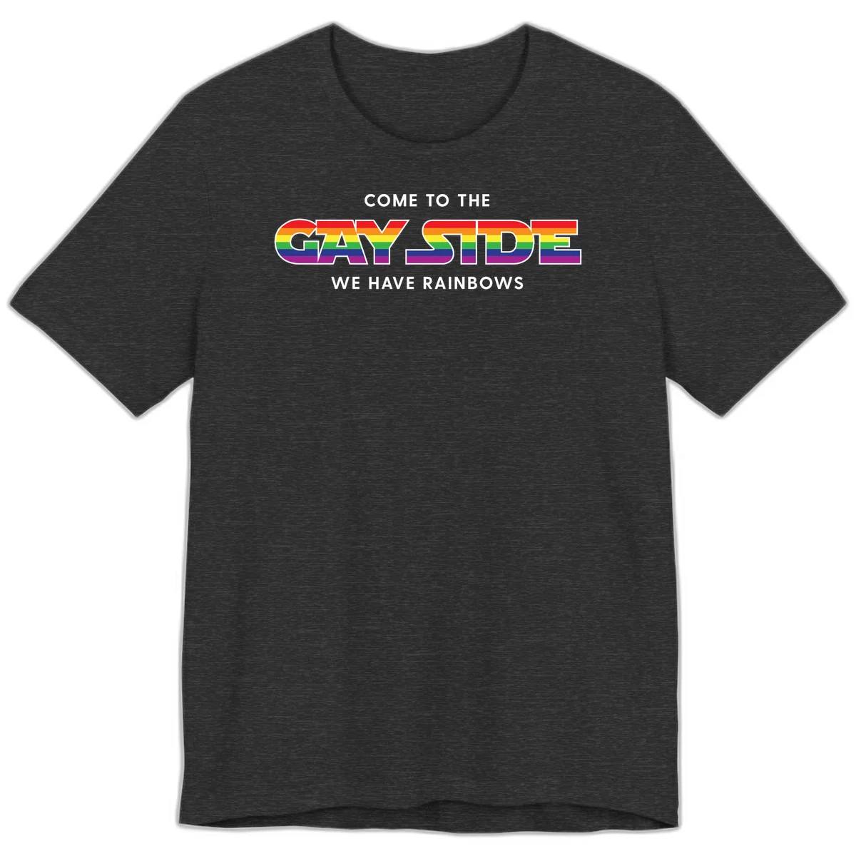 Rainbow pride flag striped text reading "Come To The Gay Side We Have Rainbows" with white outlined lettering on gray background in Dark Grey Heather