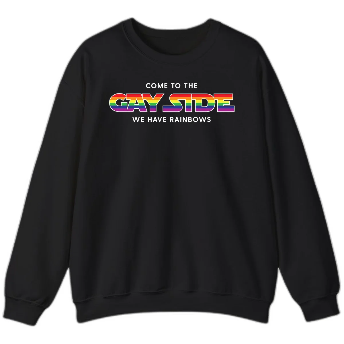 Rainbow pride flag striped text reading "Come To The Gay Side We Have Rainbows" with white outlined lettering on gray background in Black