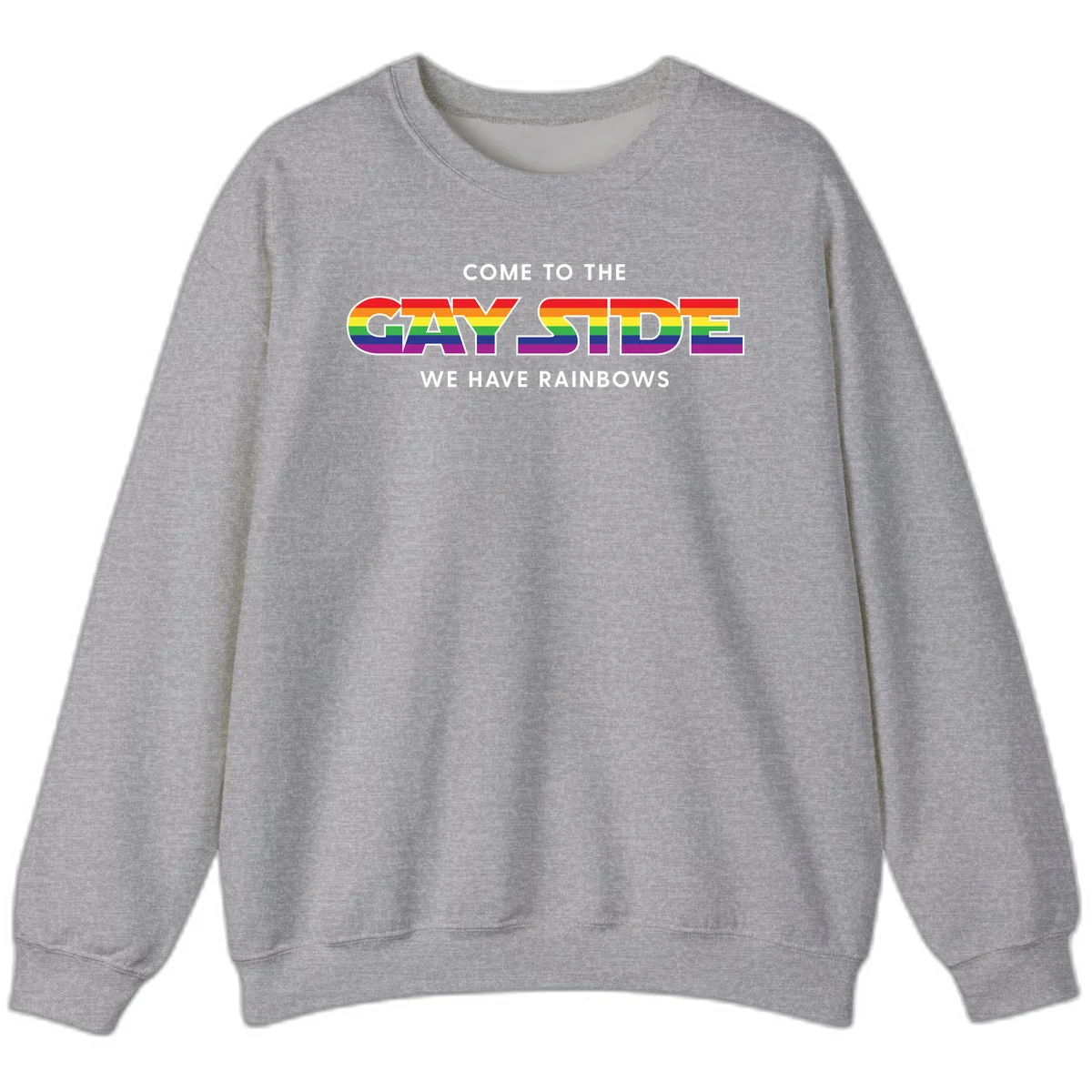 Rainbow pride flag striped text reading "Come To The Gay Side We Have Rainbows" with white outlined lettering on gray background in Sport Grey