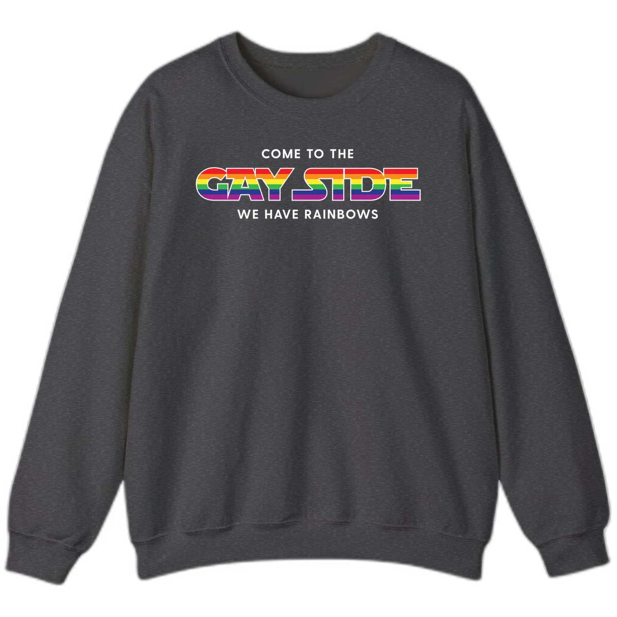 Rainbow pride flag striped text reading "Come To The Gay Side We Have Rainbows" with white outlined lettering on gray background in Dark Heather