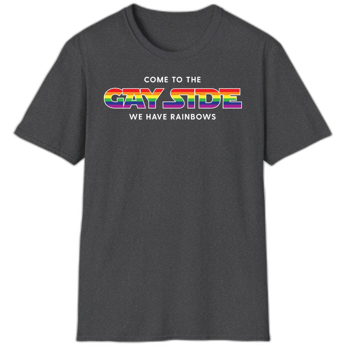 Rainbow pride flag striped text reading "Come To The Gay Side We Have Rainbows" with white outlined lettering on gray background in Dark Heather