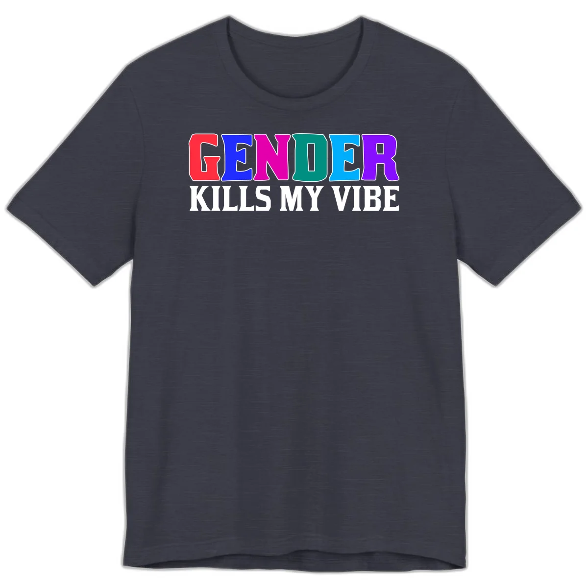 Colorful text design reading 'GENDER KILLS MY VIBE' with each letter in different rainbow colors including red, blue, magenta, teal, cyan, and purple in Heather Midnight Navy