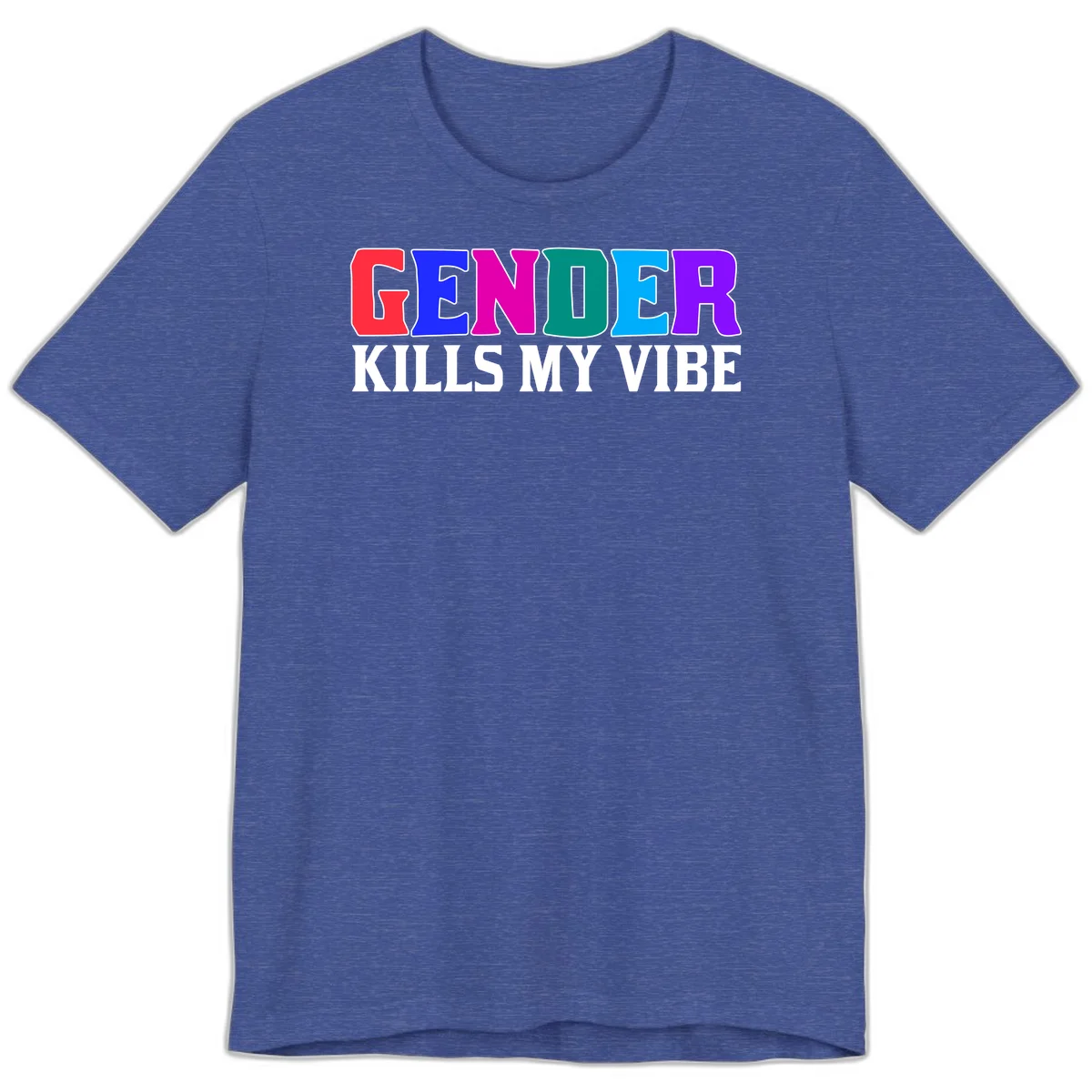 Colorful text design reading 'GENDER KILLS MY VIBE' with each letter in different rainbow colors including red, blue, magenta, teal, cyan, and purple in Heather True Royal