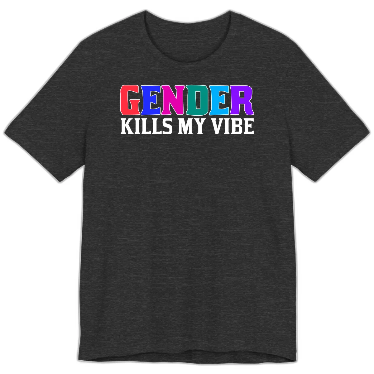 Colorful text design reading 'GENDER KILLS MY VIBE' with each letter in different rainbow colors including red, blue, magenta, teal, cyan, and purple in Dark Grey Heather