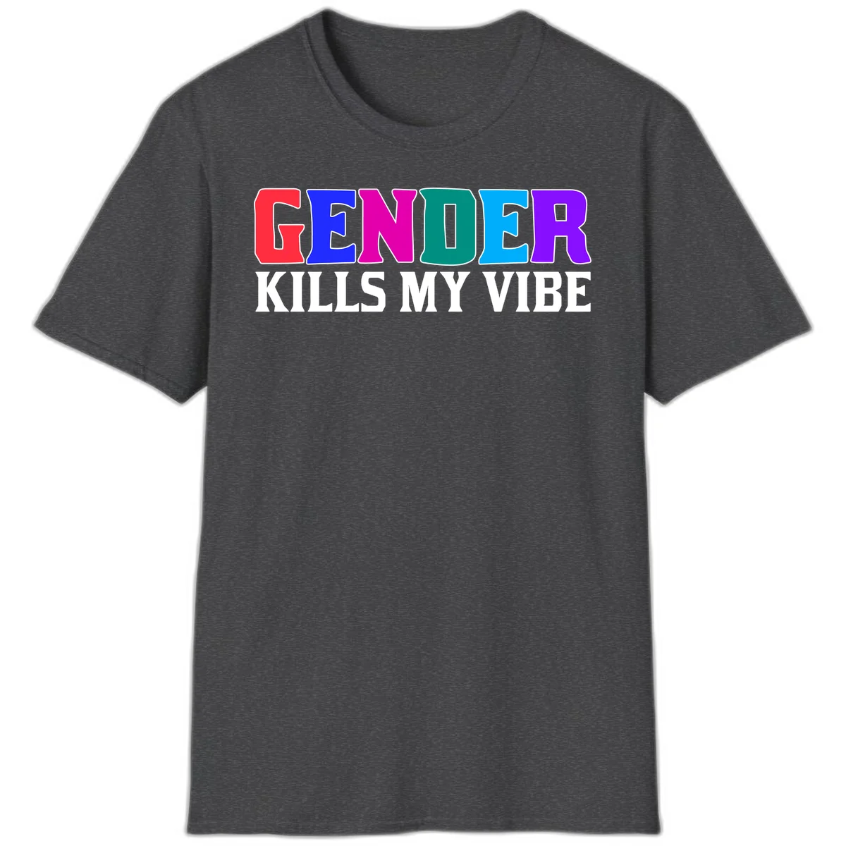 Colorful text design reading 'GENDER KILLS MY VIBE' with each letter in different rainbow colors including red, blue, magenta, teal, cyan, and purple in Dark Heather