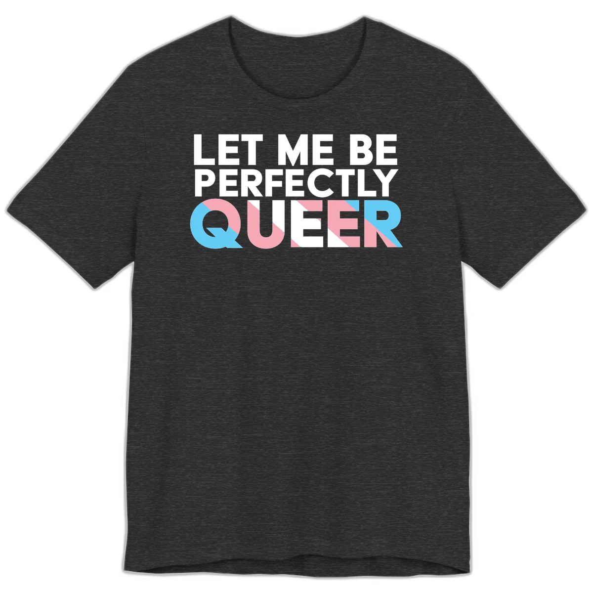 Bold white typography reading 'LET ME BE PERFECTLY QUEER' with pink and blue geometric color blocking on gray background in Dark Grey Heather