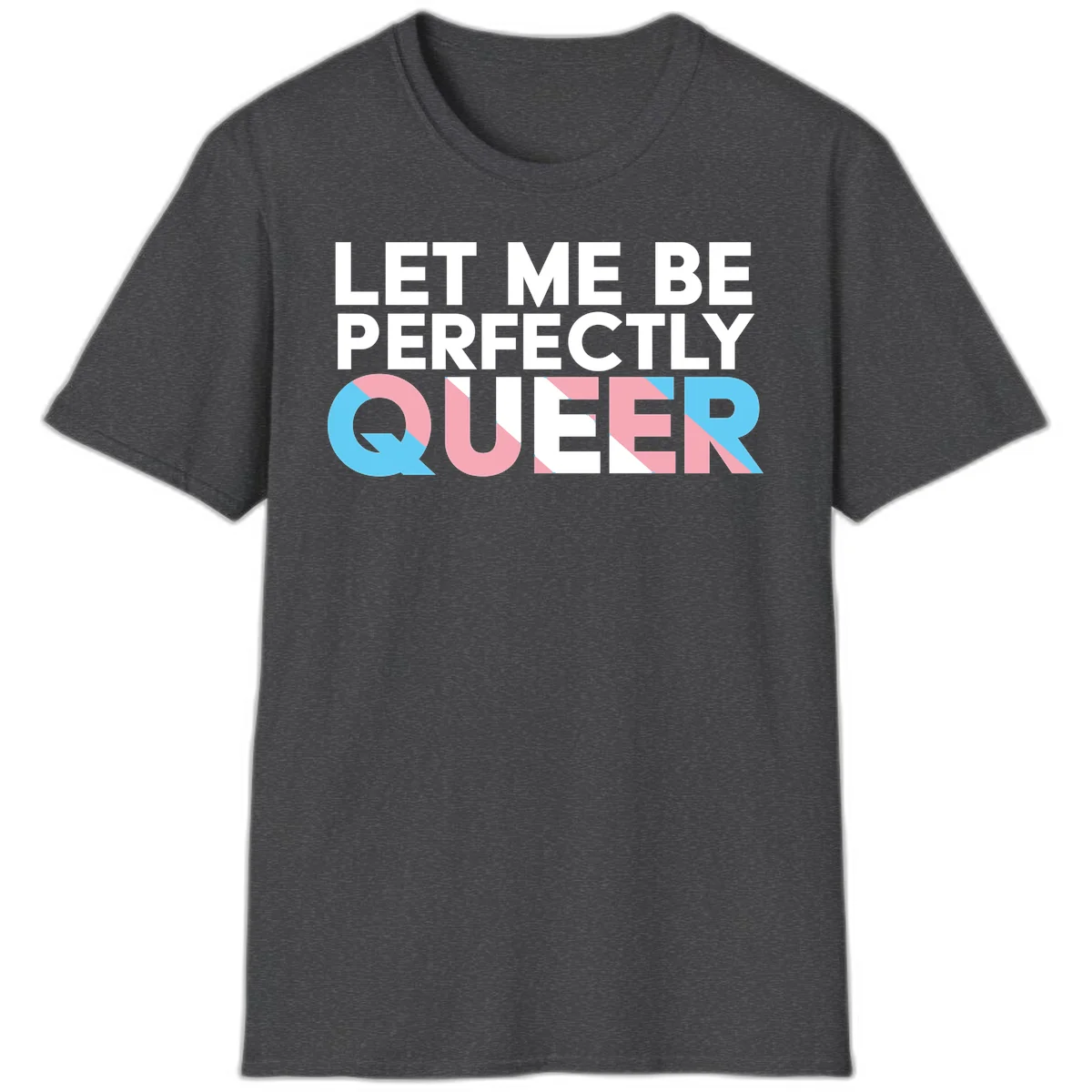 Bold white typography reading 'LET ME BE PERFECTLY QUEER' with pink and blue geometric color blocking on gray background in Dark Heather