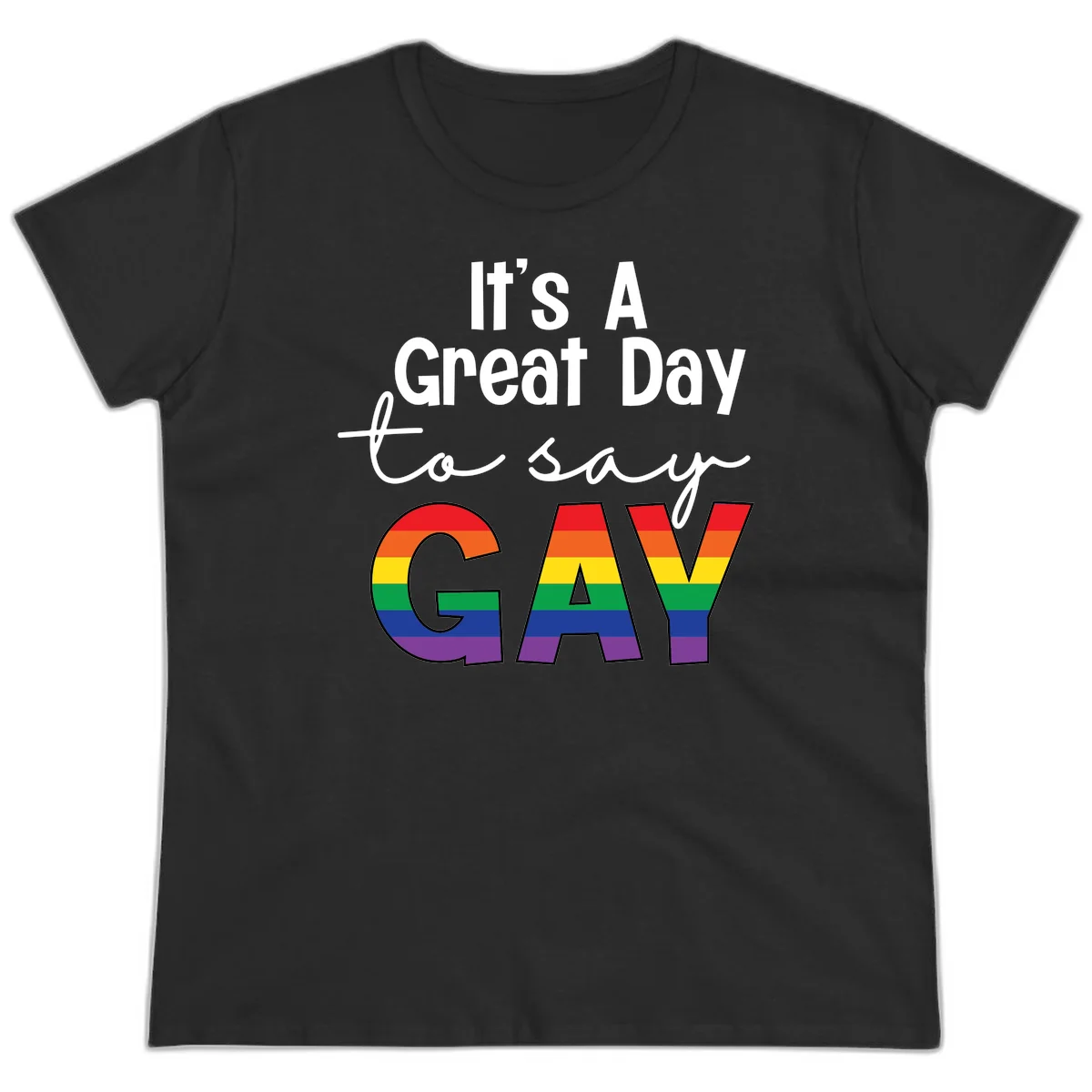 Gray background with white text reading 'It's A Great Day To Say' and the word 'GAY' in large letters filled with rainbow pride flag stripes in Black