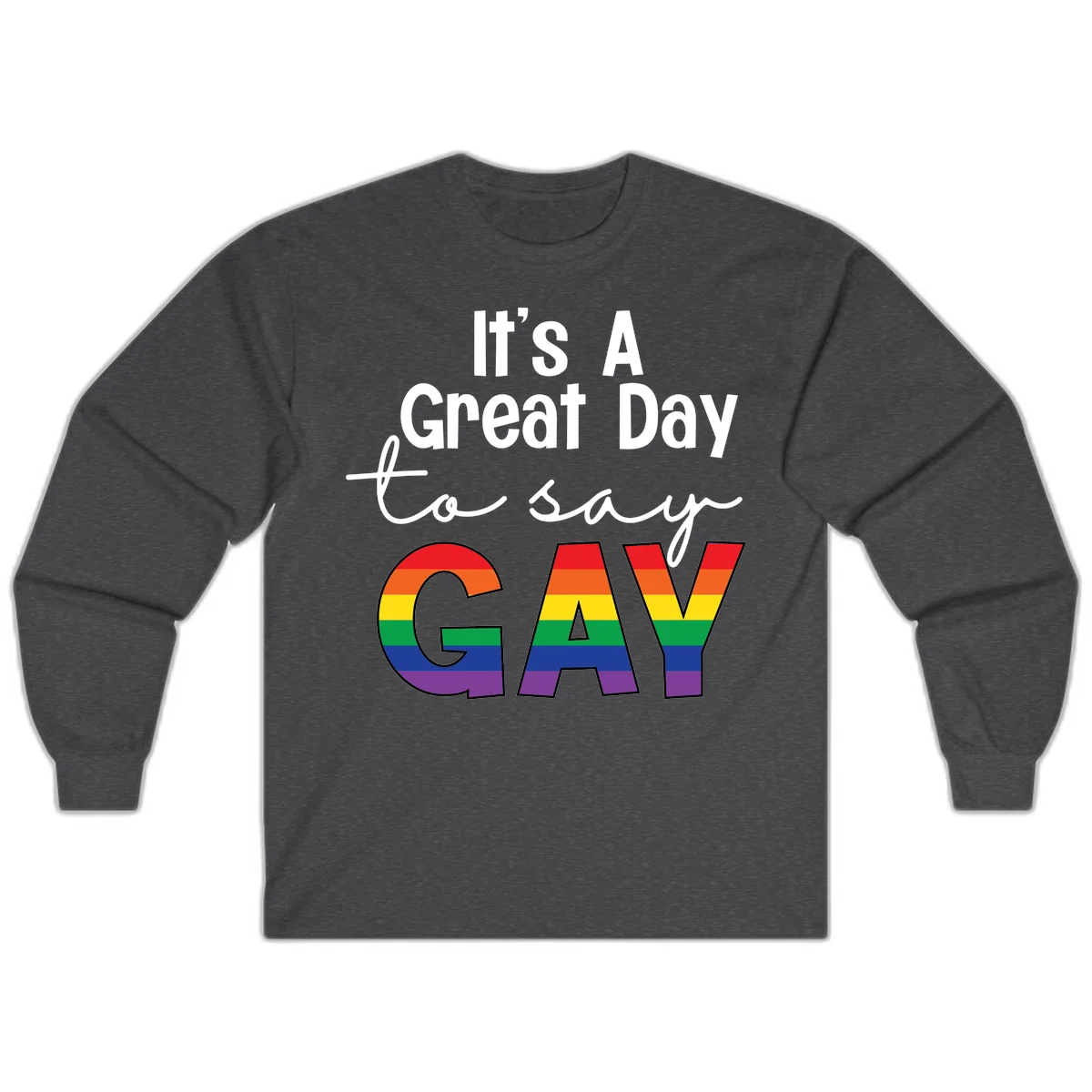 Gray background with white text reading 'It's A Great Day To Say' and the word 'GAY' in large letters filled with rainbow pride flag stripes in Dark Heather