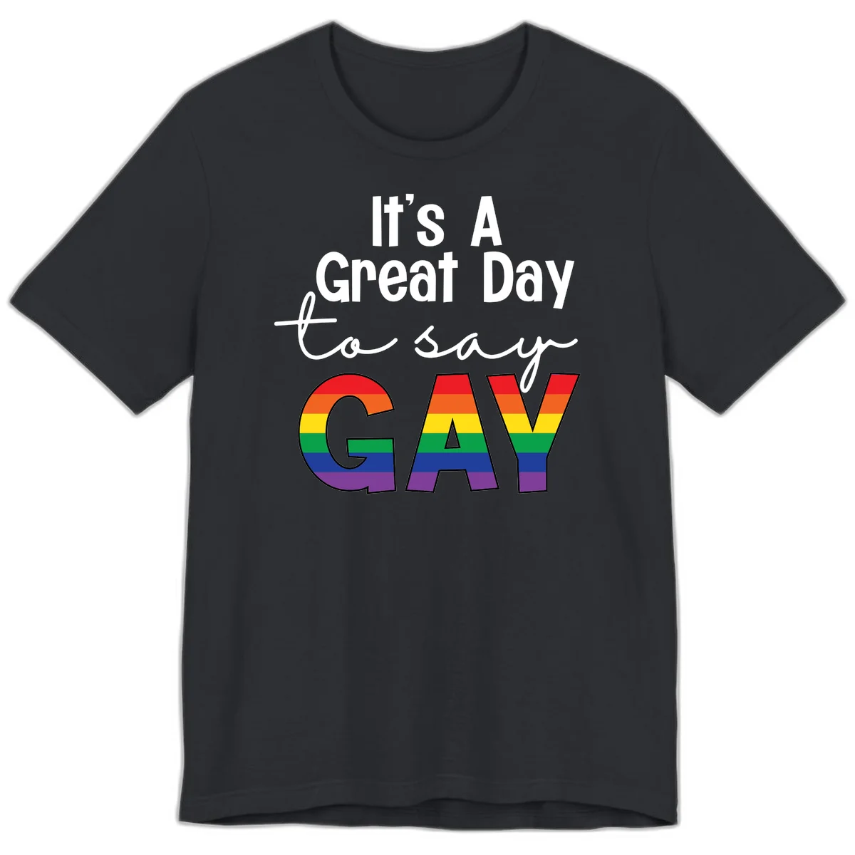 Gray background with white text reading 'It's A Great Day To Say' and the word 'GAY' in large letters filled with rainbow pride flag stripes in Vintage Black
