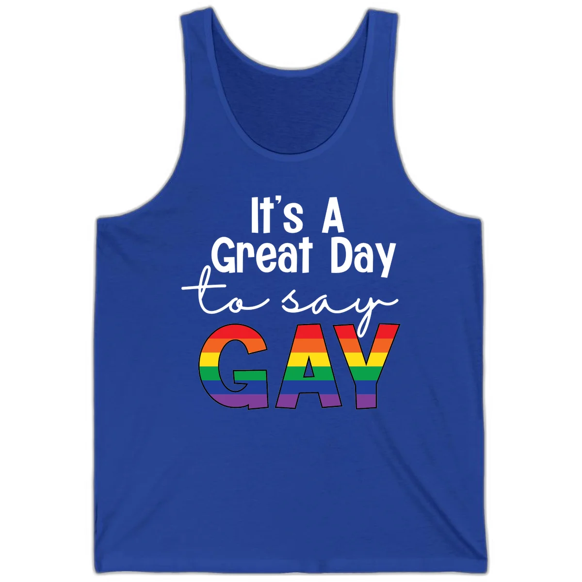 Gray background with white text reading 'It's A Great Day To Say' and the word 'GAY' in large letters filled with rainbow pride flag stripes in True Royal