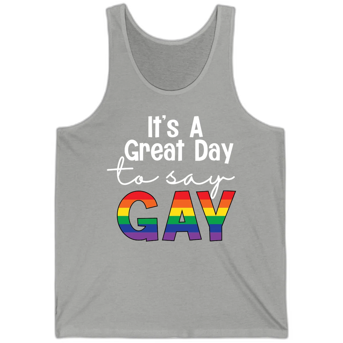 Gray background with white text reading 'It's A Great Day To Say' and the word 'GAY' in large letters filled with rainbow pride flag stripes in Athletic Heather