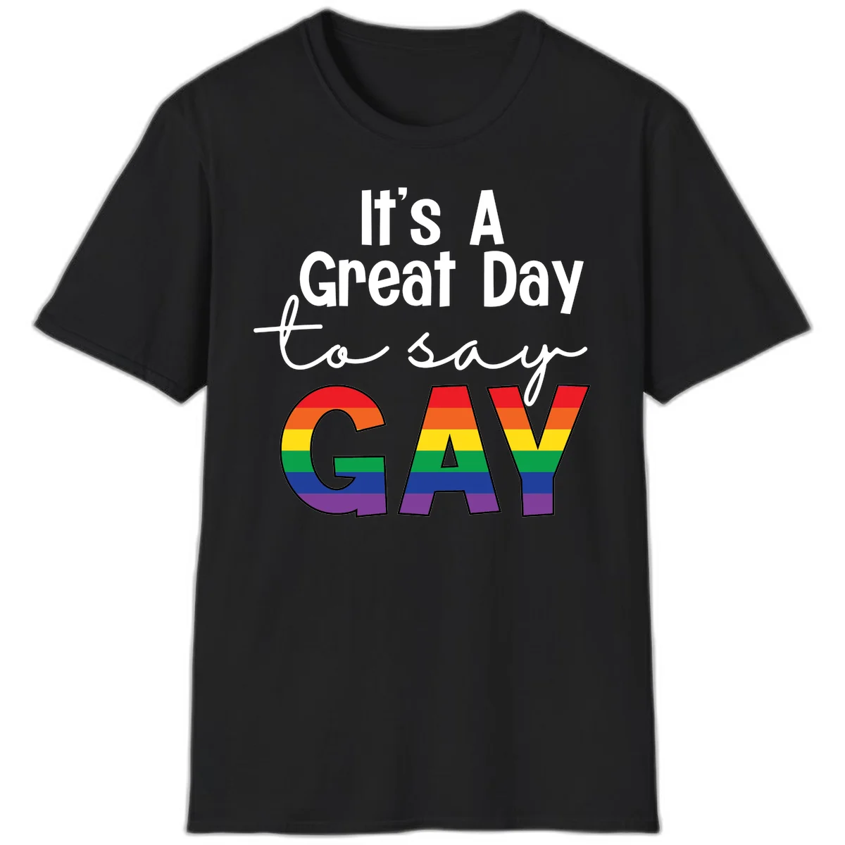 Gray background with white text reading 'It's A Great Day To Say' and the word 'GAY' in large letters filled with rainbow pride flag stripes in Black